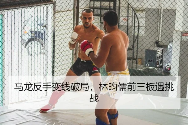 马龙反手变线破局，林昀儒前三板遇挑战